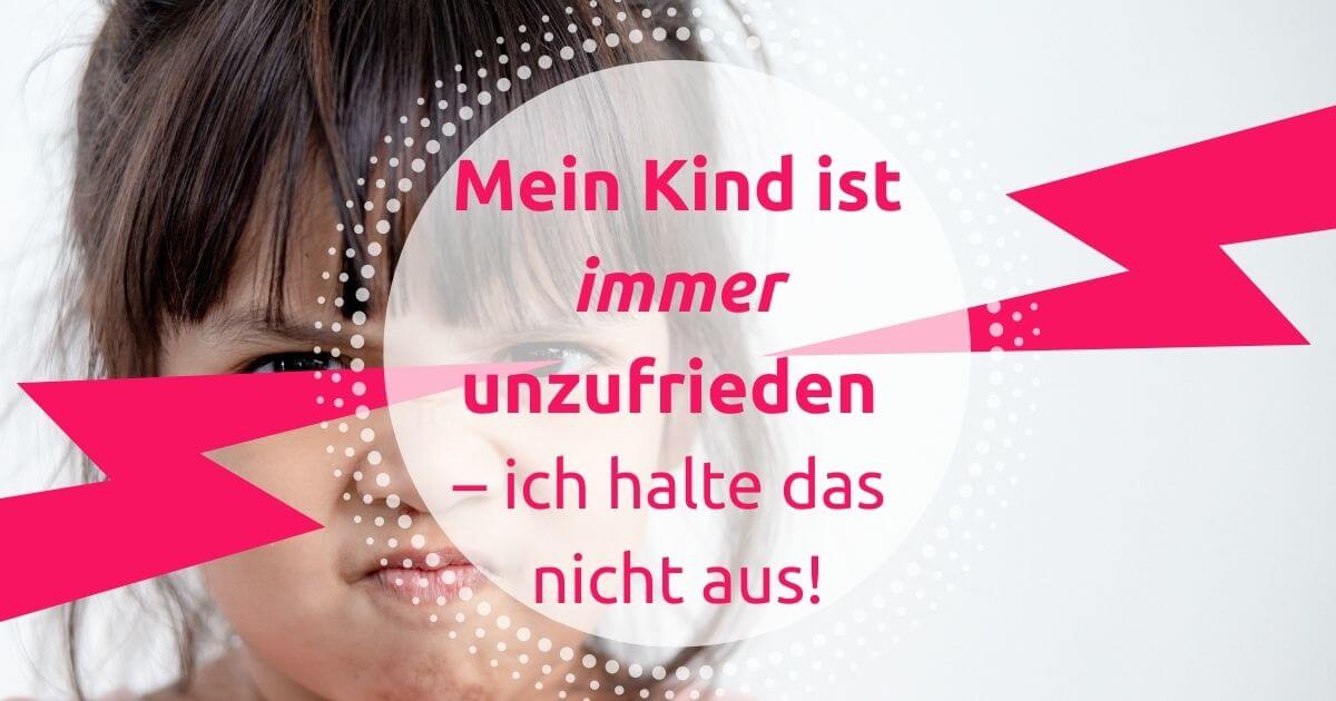 Mein Kind ist immer unzufrieden - ich halte das nicht aus!