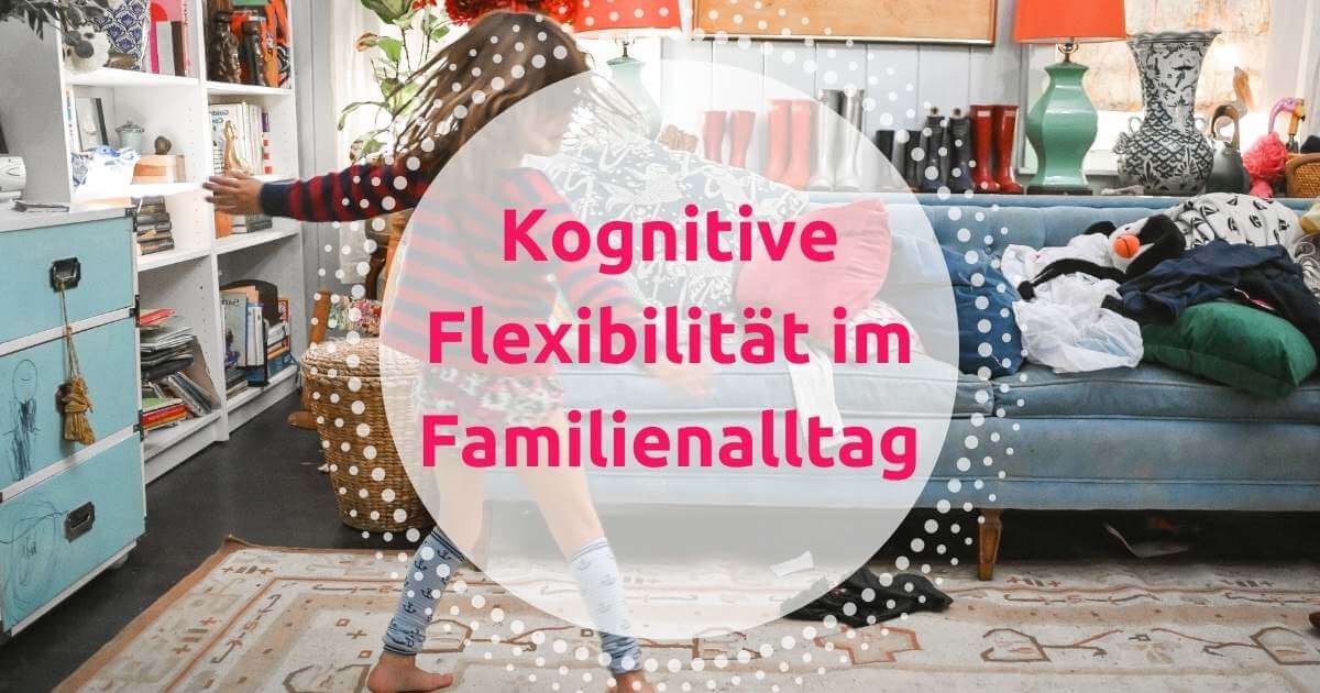 Kognitive Flexibilität im Familienalltag